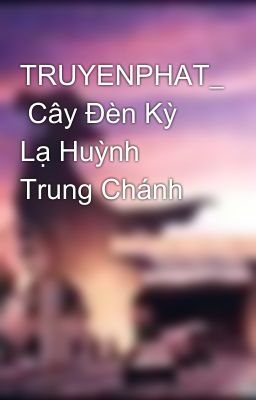 TRUYENPHAT_  Cây Đèn Kỳ Lạ Huỳnh Trung Chánh