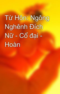 Từ Hôn: Ngông Nghênh Đích Nữ - Cổ đại - Hoàn