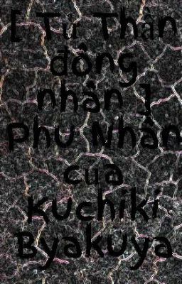 [ Tử Thần đồng nhân ] Phu Nhân của Kuchiki Byakuya