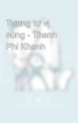 Tương tư vị nùng - Thanh Phi Khanh