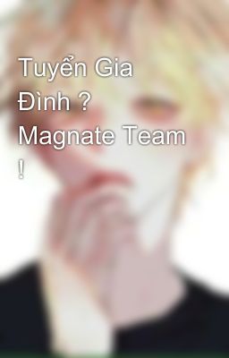 Tuyển Gia Đình ? Magnate Team ! 