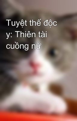 Tuyệt thế độc y: Thiên tài cuồng nữ