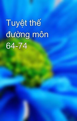 Tuyệt thế đường môn 64-74