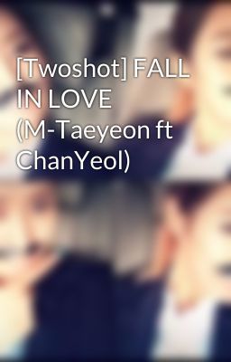 [Twoshot] FALL IN LOVE (M-Taeyeon ft ChanYeol)