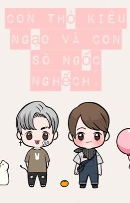 [ Uni5 - Fanfic ] Con Thỏ Kiêu Ngạo và Con Sò ngốc nghếch.