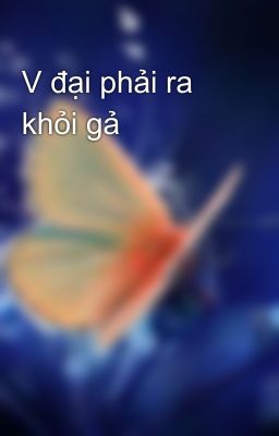 V đại phải ra khỏi gả