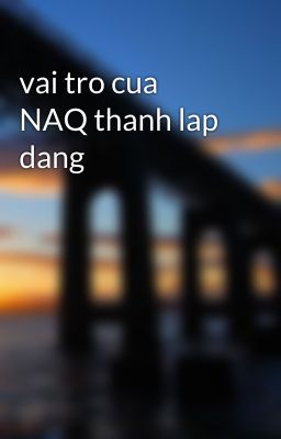 vai tro cua NAQ thanh lap dang