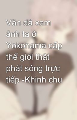 Văn dã xem ảnh ta ở Yokohama cấp thế giới thật phát sóng trực tiếp -Khinh chu