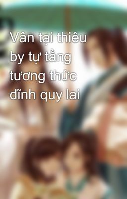 Vân tại thiêu by tự tằng tương thức dĩnh quy lai