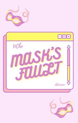 [ VICHO ] • Mask's Fault