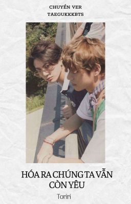 • || Vkook || • (Chuyển ver) Hóa Ra Chúng Ta Vẫn Còn Yêu