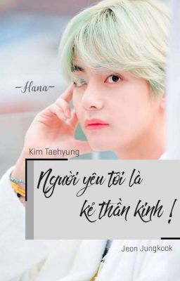 Vkook | Người yêu tôi là kẻ thần kinh !