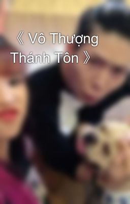 《 Vô Thượng Thánh Tôn 》