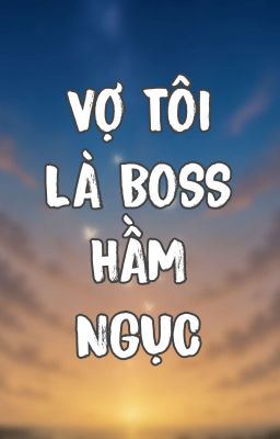 Vợ Tôi Là Boss Hầm Ngục