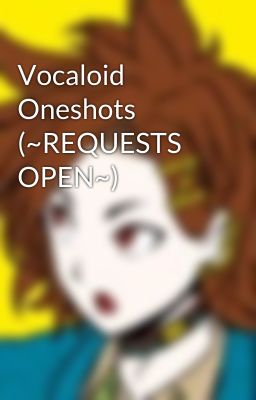 Vocaloid Oneshots (~REQUESTS OPEN~)
