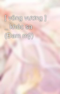 [ võng vương ] _ khóc sa  (Đam mỹ)
