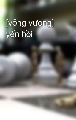 [võng vương] yến hồi