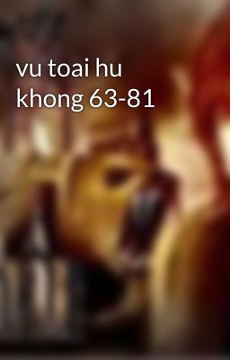 vu toai hu khong 63-81