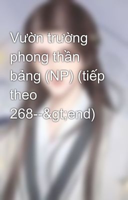 Vườn trường phong thần bảng (NP) (tiếp theo 268-->end)