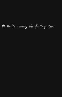 Waltz among the fading stars [ On2eus ]