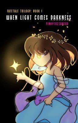 When Light Comes Darkness: Book 1 Of 3 FateTale AU Trilogy[Sans X Frisk]
