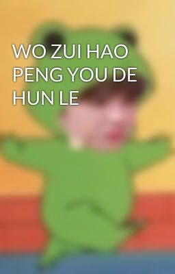 WO ZUI HAO PENG YOU DE HUN LE