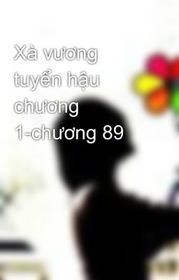 Xà vương tuyển hậu chương 1-chương 89