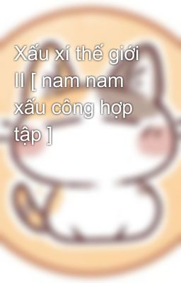 Xấu xí thế giới Ⅱ [ nam nam xấu công hợp tập ]