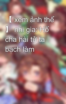 【 xem ảnh thể 】 nhị gia: Hố cha hài tử ta bạch làm