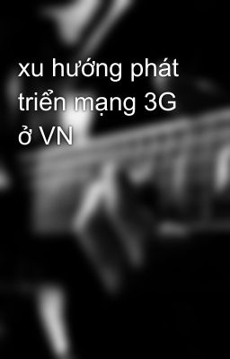 xu hướng phát triển mạng 3G ở VN