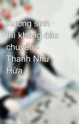 Xướng sinh · thì không đảo chuyển - Thanh Như Hứa