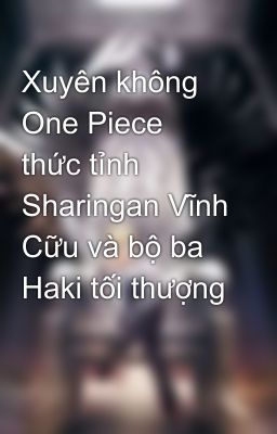 Xuyên không One Piece thức tỉnh Sharingan Vĩnh Cữu và bộ ba Haki tối thượng