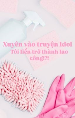 Xuyên vào truyện Idol, tôi trở thành lao công!?!