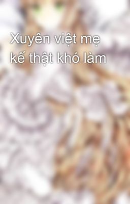 Xuyên việt mẹ kế thật khó làm