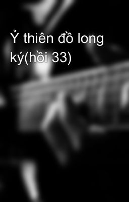 Ỷ thiên đồ long ký(hồi 33)
