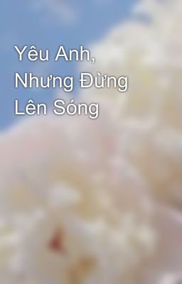 Yêu Anh, Nhưng Đừng Lên Sóng