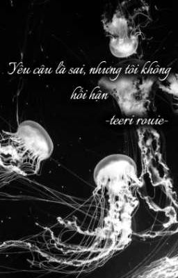 Yêu cậu là sai, nhưng tớ không hối hận.  