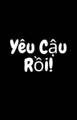 Yêu Cậu Rồi!