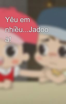 Yêu em nhiều...Jadoo à!