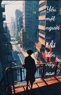 Yêu Một Người ... Khó Đến Vậy Sao ?