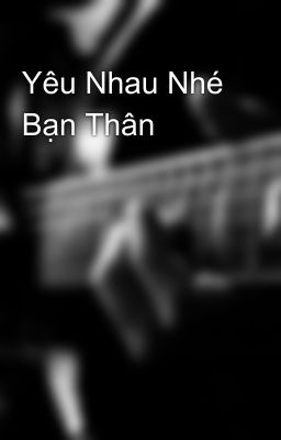 Yêu Nhau Nhé Bạn Thân