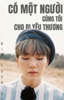 Yoongi 🔅 CÓ MỘT NGƯỜI CÙNG TÔI CHO ĐI YÊU THƯƠNG.