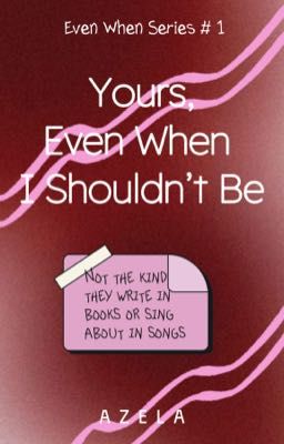 Yours, Even When I Shouldn't Be