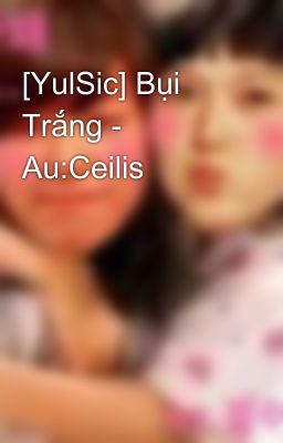 [YulSic] Bụi Trắng - Au:Ceilis