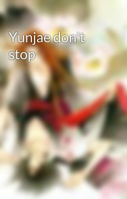 Yunjae don't stop