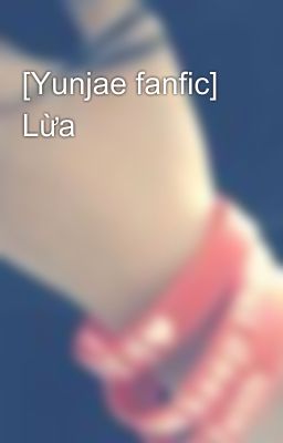 [Yunjae fanfic] Lừa