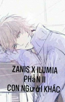 Zanis x Ilumia Phần II Con Người Khác 