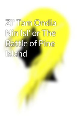 Zi' Tam Ondia Nin Isl' or The Battle of Pine Island