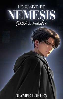 𝐋𝐄 𝐆𝐋𝐀𝐈𝐕𝐄 𝐃𝐄 𝐍𝐄𝐌𝐄𝐒𝐈𝐒 (livai x reader)
