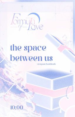 𝒇𝒐𝒓𝒎𝒖𝒍𝒂 𝒐𝒇 𝒍𝒐𝒗𝒆 ☪︎ 10:00 | the space between us  (trans)